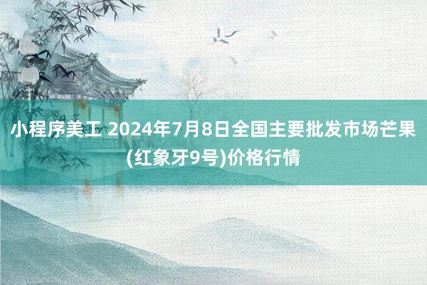 小程序美工 2024年7月8日全国主要批发市场芒果(红象牙9号)价格行情