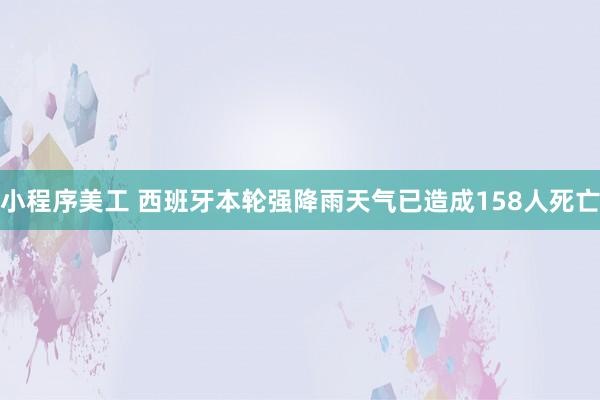 小程序美工 西班牙本轮强降雨天气已造成158人死亡